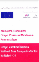 Azərbaycan Respublikası Cinayət - Prosessual Məcəlləsinin Kommentariyası. Cinayət mühakimə icraatının vəzifələrəri, əsas prinsipləri və şərtləri maddələr 8-36
